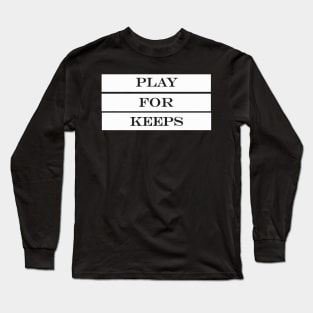 play for keeps Long Sleeve T-Shirt